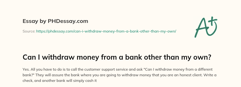 Can I withdraw money from a bank other than my own? essay