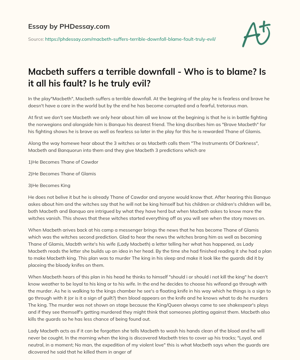 Macbeth suffers a terrible downfall – Who is to blame? Is it all his fault? Is he truly evil? essay