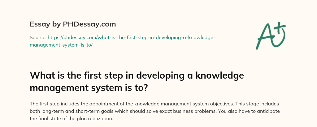 What is the first step in developing a knowledge management system is to? essay