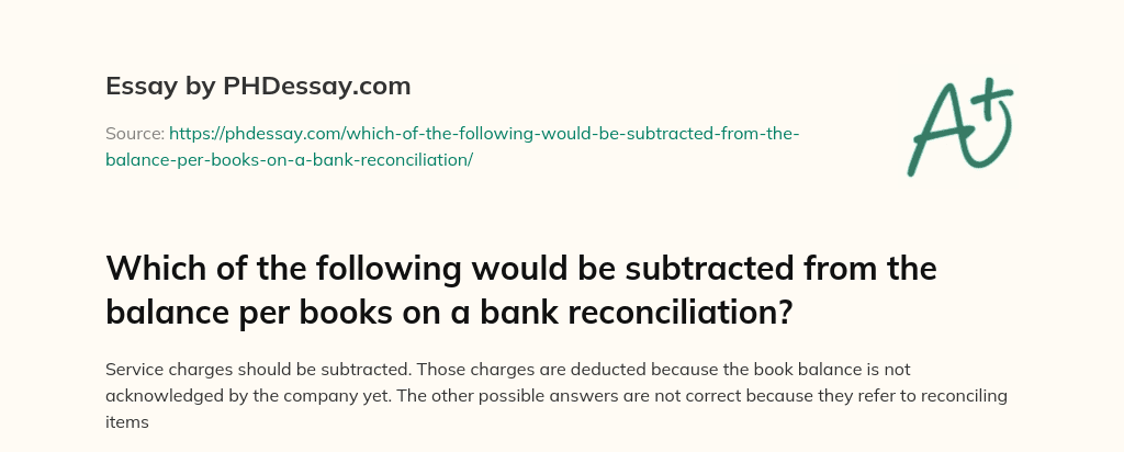 Which of the following would be subtracted from the balance per books on a bank reconciliation? essay