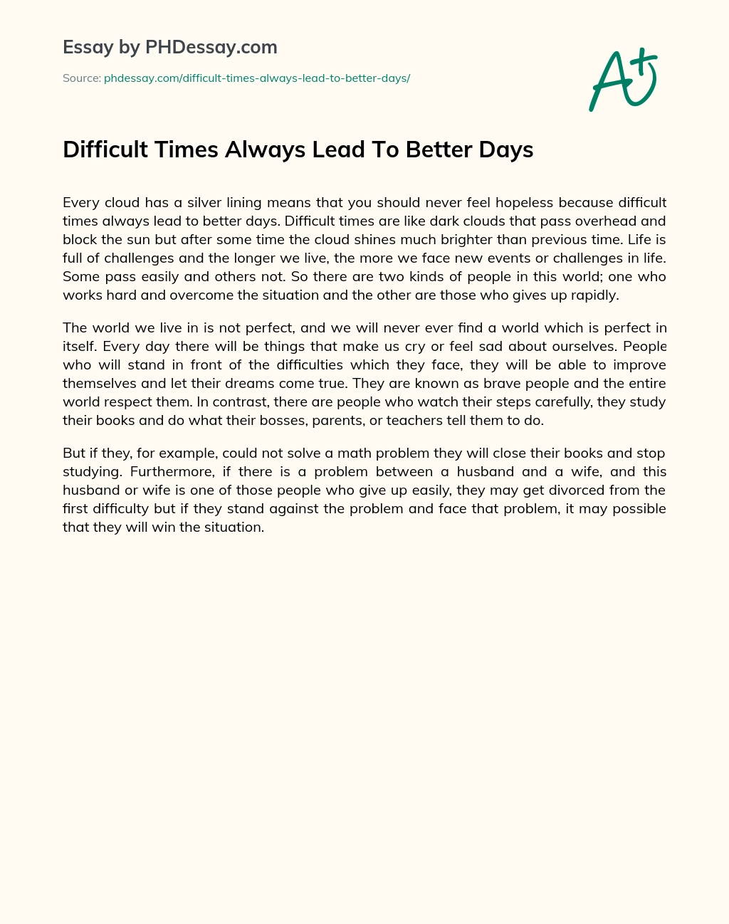 Difficult Times Always Lead To Better Days essay
